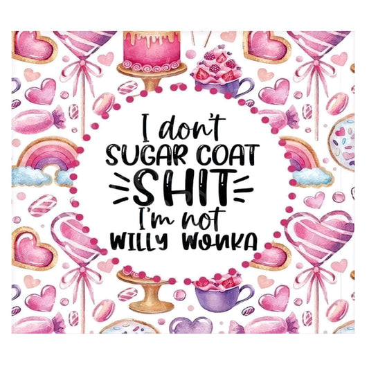 I don't sugar coat shit
