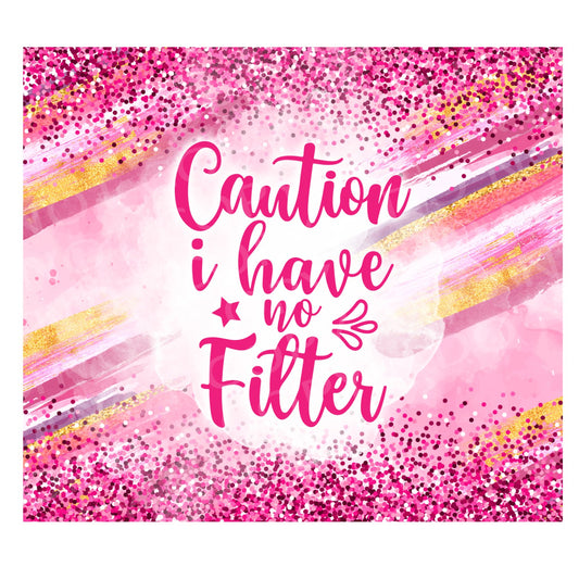 Caution I have no filter