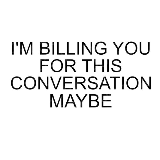 I'm billing you